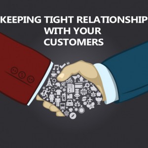 How To Keep a Tight Relationship With Your Customers