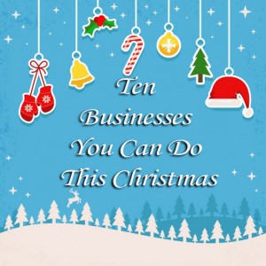 Ten Businesses You Can Do This Christmas